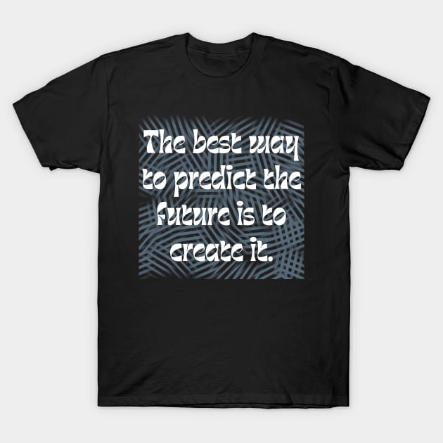 The best way to predict the future is to create it. T-Shirt by veranslafiray